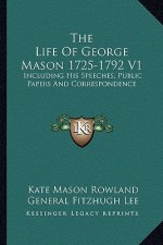 The Life of George Mason 1725-1792 V1: Including His Speeches, Public Papers and Correspondence