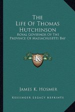 The Life of Thomas Hutchinson: Royal Governor of the Province of Massachusetts Bay