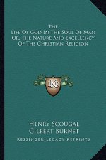 The Life of God in the Soul of Man Or, the Nature and Excellency of the Christian Religion