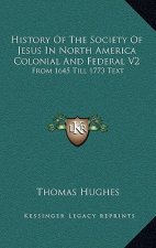 History Of The Society Of Jesus In North America Colonial And Federal V2: From 1645 Till 1773 Text