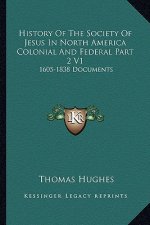History Of The Society Of Jesus In North America Colonial And Federal Part 2 V1: 1605-1838 Documents