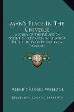 Man's Place in the Universe: A Study of the Results of Scientific Research in Relation to the Unity or Plurality of Worlds