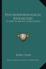 Psychopathological Researches: Studies in Mental Dissociation