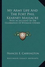 My Army Life and the Fort Phil Kearney Massacre: With an Account of the Celebration of Wyoming Opened