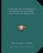 A History Of The Knights Of Malta Or The Order Of St. John Of Jerusalem