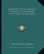 A History Of The Knights Of Malta Or The Order Of St. John Of Jerusalem