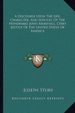 A Discourse Upon the Life, Character, and Services of the Honorable John Marshall, Chief Justice of the United States of America