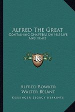 Alfred the Great: Containing Chapters on His Life and Times