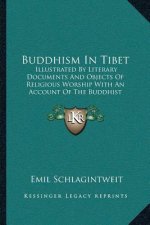 Buddhism in Tibet: Illustrated by Literary Documents and Objects of Religious Worship with an Account of the Buddhist Systems Preceding I