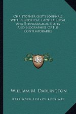 Christopher Gist's Journals with Historical, Geographical and Ethnological Notes and Biographies of His Contemporaries
