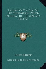 History Of The Rise Of The Mahomedan Power In India Till The Year A.D. 1612 V2