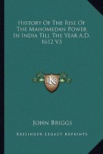 History Of The Rise Of The Mahomedan Power In India Till The Year A.D. 1612 V3