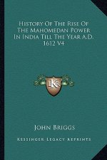History Of The Rise Of The Mahomedan Power In India Till The Year A.D. 1612 V4