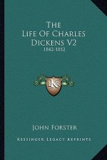 The Life of Charles Dickens V2: 1842-1852
