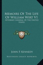 Memoirs of the Life of William Wirt V1: Attorney General of the United States