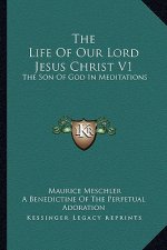 The Life of Our Lord Jesus Christ V1: The Son of God in Meditations