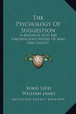 The Psychology of Suggestion: A Research Into the Subconscious Nature of Man and Society