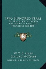Two Hundred Years: The History Of The Society For Promoting Christian Knowledge 1698-1898