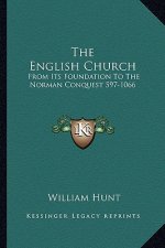 The English Church: From Its Foundation to the Norman Conquest 597-1066