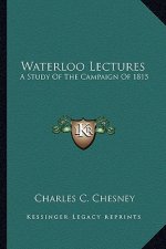 Waterloo Lectures: A Study of the Campaign of 1815