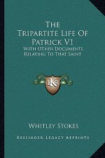 The Tripartite Life of Patrick V1: With Other Documents Relating to That Saint