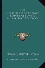 The Life Letters and Literary Remains of Edward Bulwer, Lord Lytton V1