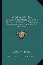 Mormonism: Embracing the Origin, Rise and Progress of the Sect with an Examination of the Book of Mormon