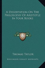 A Dissertation on the Philosophy of Aristotle in Four Books