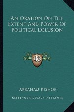 An Oration on the Extent and Power of Political Delusion