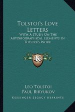 Tolstoi's Love Letters: With a Study on the Autobiographical Elements in Tolstoi's Work