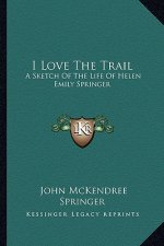 I Love the Trail: A Sketch of the Life of Helen Emily Springer