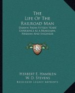 The Life of the Railroad Man: Drawn from Fifteen Years' Experience as a Brakeman, Fireman and Engineer
