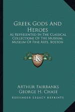 Greek Gods and Heroes: As Represented in the Classical Collections of the Museum; Museum of Fine Arts, Boston