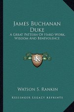 James Buchanan Duke: A Great Pattern of Hard Work, Wisdom and Benevolence