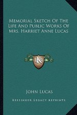 Memorial Sketch of the Life and Public Works of Mrs. Harriet Anne Lucas