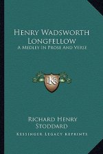 Henry Wadsworth Longfellow: A Medley in Prose and Verse
