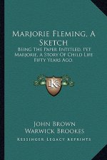 Marjorie Fleming, A Sketch: Being The Paper Entitled, Pet Marjorie, A Story Of Child Life Fifty Years Ago.