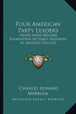 Four American Party Leaders: Henry Ward Beecher Foundation Lectures Delivered at Amherst College