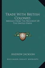 Trade with British Colonies: Message from the President of the United States