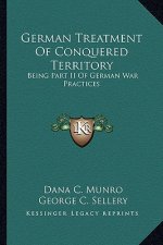 German Treatment of Conquered Territory: Being Part II of German War Practices