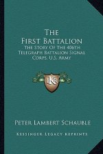The First Battalion: The Story of the 406th Telegraph Battalion Signal Corps, U.S. Army