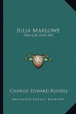 Julia Marlowe: Her Life and Art
