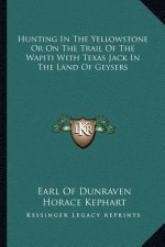 Hunting in the Yellowstone or on the Trail of the Wapiti with Texas Jack in the Land of Geysers