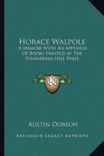 Horace Walpole: A Memoir with an Appendix of Books Printed at the Strawberry-Hill Press