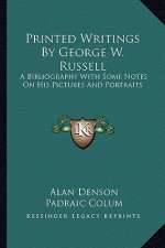 Printed Writings by George W. Russell: A Bibliography with Some Notes on His Pictures and Portraits