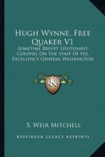 Hugh Wynne, Free Quaker V1: Sometime Brevet Lieutenant-Colonel on the Staff of His Excellency General Washington