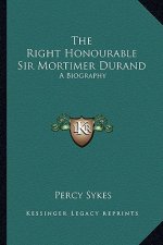 The Right Honourable Sir Mortimer Durand: A Biography
