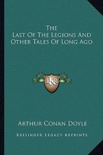 The Last of the Legions and Other Tales of Long Ago
