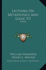 Lectures on Metaphysics and Logic V2: Logic