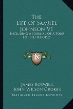 The Life of Samuel Johnson V1: Including a Journal of a Tour to the Hebrides